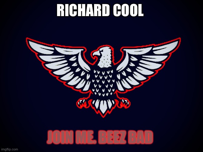 American Eagle | RICHARD COOL; JOIN ME. BEEZ BAD | image tagged in american eagle | made w/ Imgflip meme maker