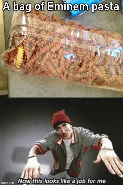 A bag of Eminem pasta | image tagged in now this looks like a job for me | made w/ Imgflip meme maker