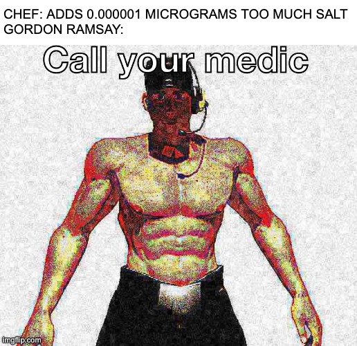 call your medic | CHEF: ADDS 0.000001 MICROGRAMS TOO MUCH SALT
GORDON RAMSAY: | image tagged in call your medic,tf2,gordon ramsey,memes | made w/ Imgflip meme maker