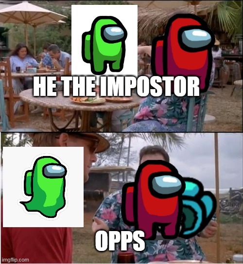 See Nobody Cares | HE THE IMPOSTOR; OPPS | image tagged in memes,see nobody cares | made w/ Imgflip meme maker