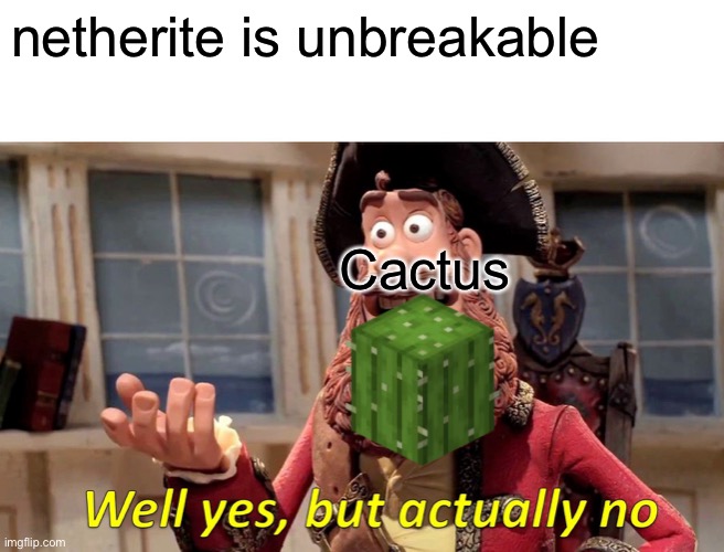 Well Yes, But Actually No Meme | netherite is unbreakable; Cactus | image tagged in memes,well yes but actually no | made w/ Imgflip meme maker