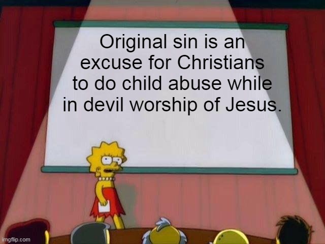 Lisa Simpson's Presentation | Original sin is an excuse for Christians to do child abuse while in devil worship of Jesus. | image tagged in lisa simpson's presentation,jesus,christianity | made w/ Imgflip meme maker