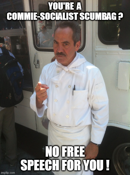 Soup Nazi knows...leftists that hate Free Speech deserve none! | YOU'RE  A COMMIE-SOCIALIST SCUMBAG ? NO FREE SPEECH FOR YOU ! | image tagged in leftists,free speech,seinfeld | made w/ Imgflip meme maker