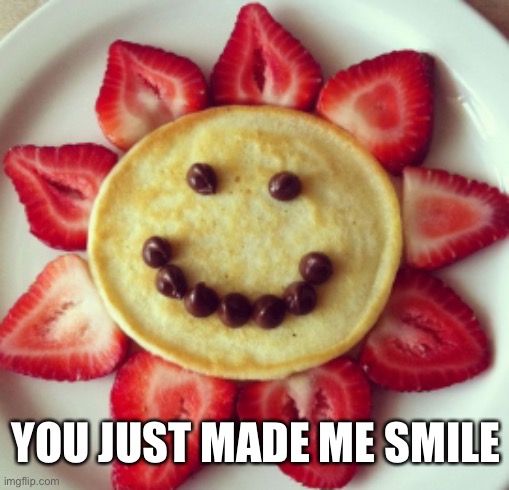 YOU JUST MADE ME SMILE | made w/ Imgflip meme maker