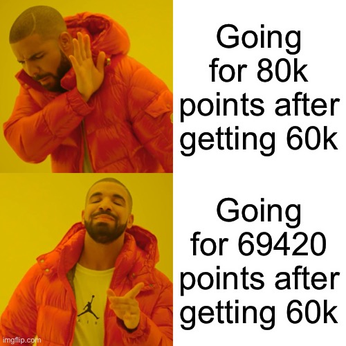 Drake Hotline Bling Meme | Going for 80k points after getting 60k; Going for 69420 points after getting 60k | image tagged in memes,drake hotline bling | made w/ Imgflip meme maker