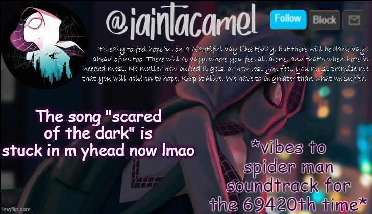 gwen. is. hot. as. f-ck. | *vibes to spider man soundtrack for the 69420th time*; The song "scared of the dark" is stuck in m yhead now lmao | image tagged in iaintacamel | made w/ Imgflip meme maker