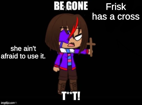 Undertale Frisk with crucifix | Frisk has a cross; she ain't afraid to use it. | image tagged in undertale frisk with crucifix | made w/ Imgflip meme maker