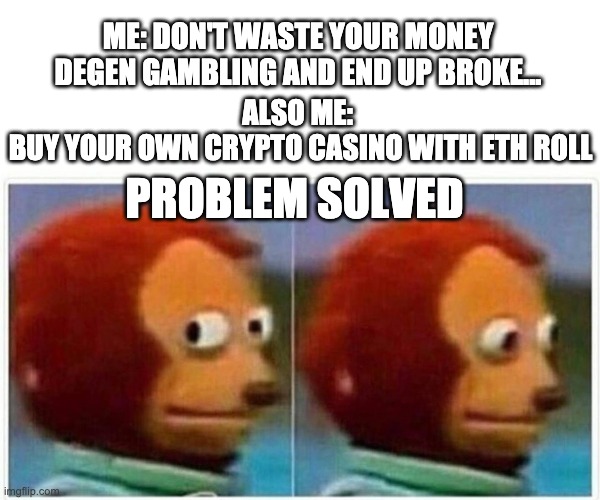 Monkey Puppet | ME: DON'T WASTE YOUR MONEY DEGEN GAMBLING AND END UP BROKE... ALSO ME: 
BUY YOUR OWN CRYPTO CASINO WITH ETH ROLL; PROBLEM SOLVED | image tagged in memes,monkey puppet | made w/ Imgflip meme maker