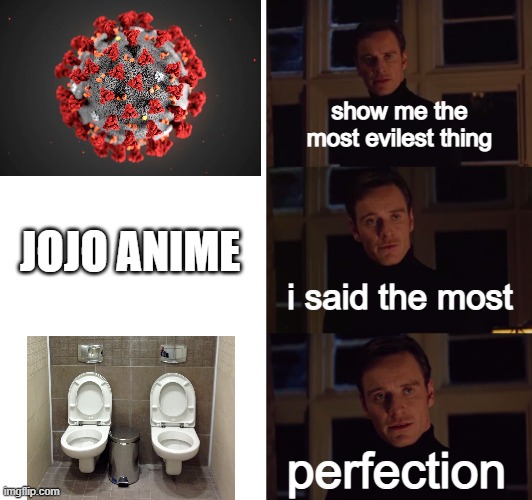 perfection | show me the most evilest thing; JOJO ANIME; i said the most; perfection | image tagged in perfection | made w/ Imgflip meme maker