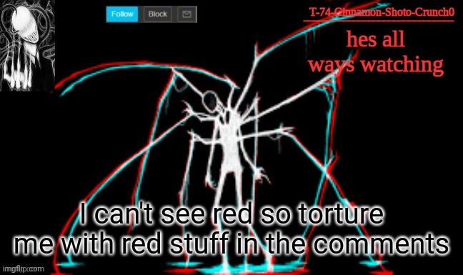 I can't even read my own template someone made me | I can't see red so torture me with red stuff in the comments | image tagged in slendy | made w/ Imgflip meme maker
