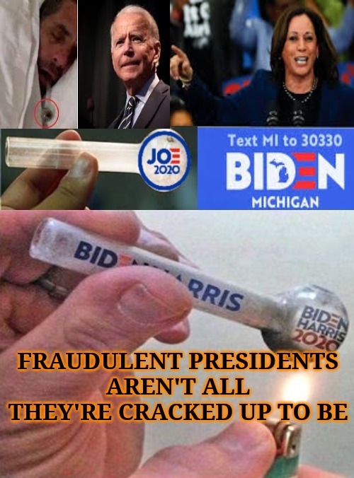 Biden 2020 Let's Get Crackin' | FRAUDULENT PRESIDENTS AREN'T ALL THEY'RE CRACKED UP TO BE | image tagged in biden 2020 let's get crackin' | made w/ Imgflip meme maker