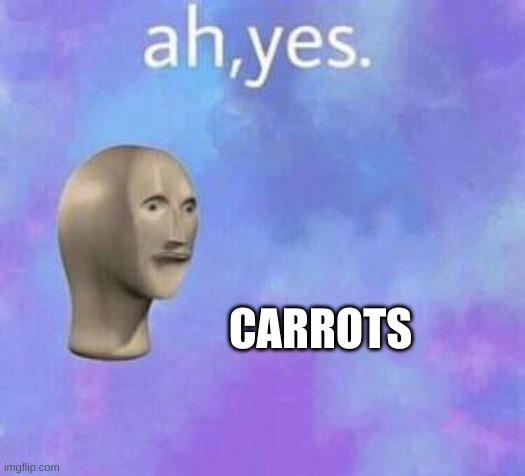Ah yes | CARROTS | image tagged in ah yes | made w/ Imgflip meme maker
