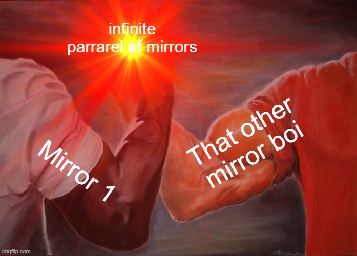 M I R R O R | infinite parrarel of mirrors; That other mirror boi; Mirror 1 | image tagged in mirrors,infinite | made w/ Imgflip meme maker