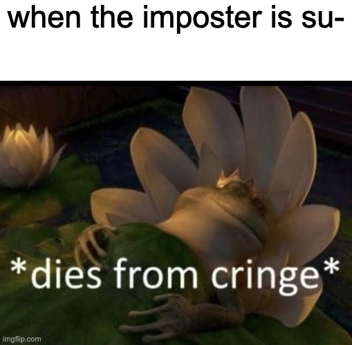 when the imposter is su- | image tagged in blank white template,dies from cringe | made w/ Imgflip meme maker