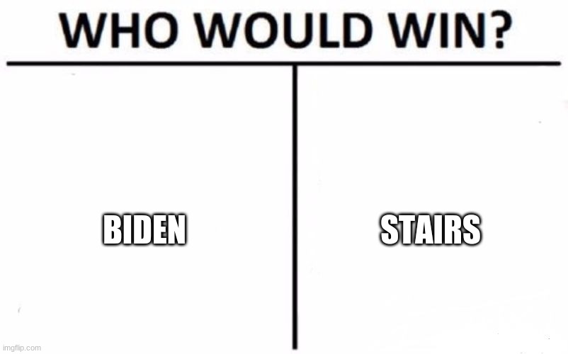 Who Would Win? Meme | BIDEN; STAIRS | image tagged in memes,who would win | made w/ Imgflip meme maker