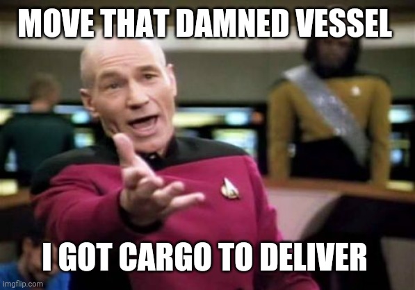 Picard Wtf Meme | MOVE THAT DAMNED VESSEL I GOT CARGO TO DELIVER | image tagged in memes,picard wtf | made w/ Imgflip meme maker