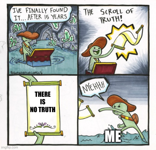 The Scroll Of Truth | THERE IS NO TRUTH; ME | image tagged in memes,the scroll of truth,no truth | made w/ Imgflip meme maker