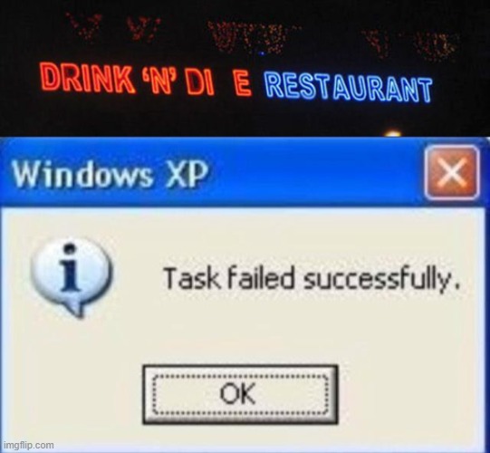 Guess I'll Die? | image tagged in task failed successfully,memes | made w/ Imgflip meme maker