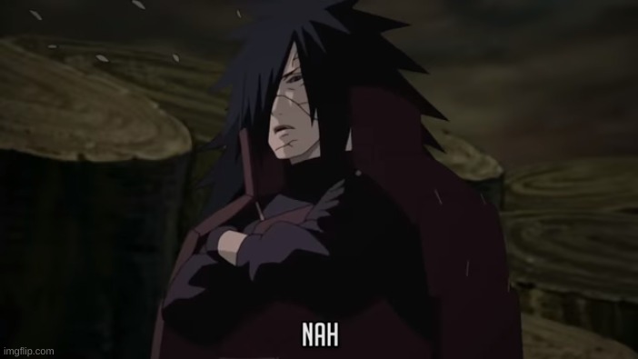 Madara Nah | image tagged in madara nah | made w/ Imgflip meme maker