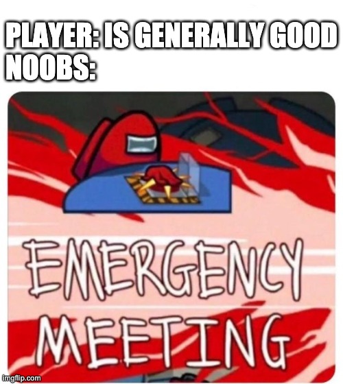 HE'S NOT HACKING!!!! | PLAYER: IS GENERALLY GOOD
NOOBS: | image tagged in emergency meeting among us | made w/ Imgflip meme maker