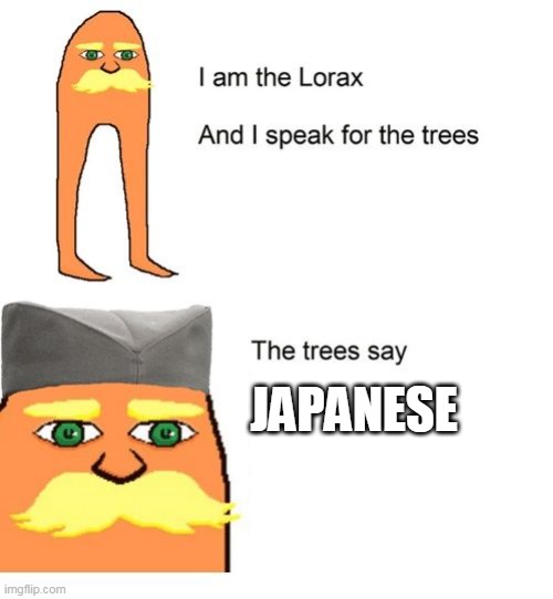 trees say: | JAPANESE | image tagged in serbian lorax,lorax,japanese,orang,oh wow are you actually reading these tags | made w/ Imgflip meme maker
