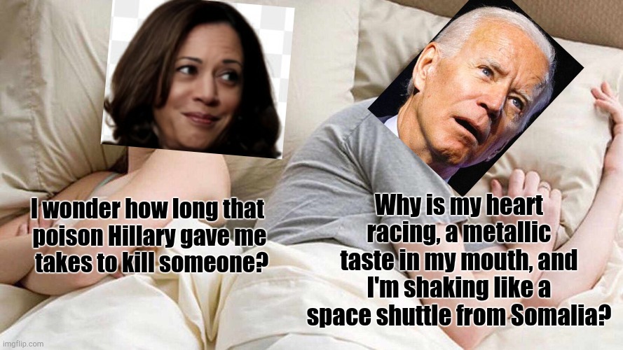 Politics makes strange, make that "even more strange" bedfellows | Why is my heart racing, a metallic taste in my mouth, and I'm shaking like a space shuttle from Somalia? I wonder how long that 
poison Hillary gave me
 takes to kill someone? | image tagged in memes,i bet he's thinking about other women | made w/ Imgflip meme maker