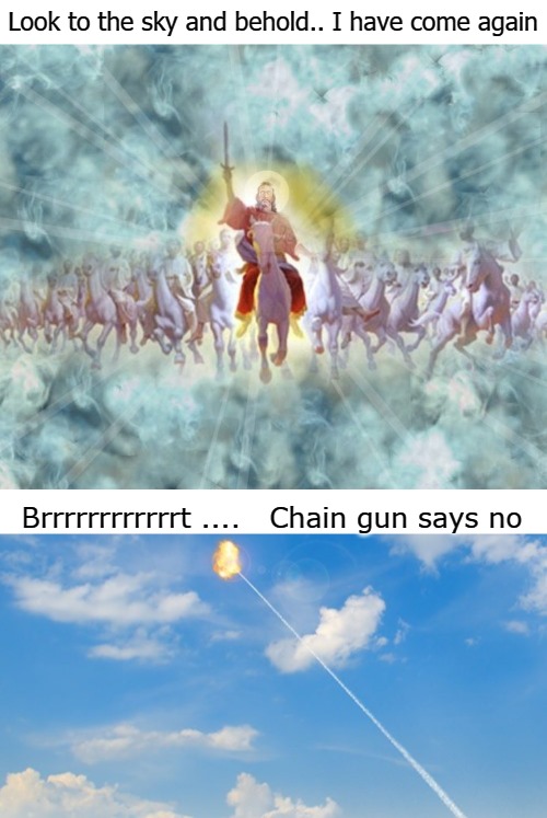 Look to the sky and behold.. I have come again; Brrrrrrrrrrrrt ....   Chain gun says no | image tagged in sky | made w/ Imgflip meme maker