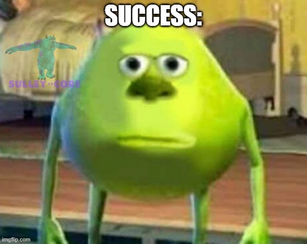 Monsters Inc | SUCCESS: | image tagged in monsters inc | made w/ Imgflip meme maker