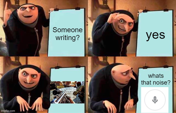Gru's Plan | Someone writing? yes; whats that noise? | image tagged in memes,gru's plan,relatable,yes | made w/ Imgflip meme maker