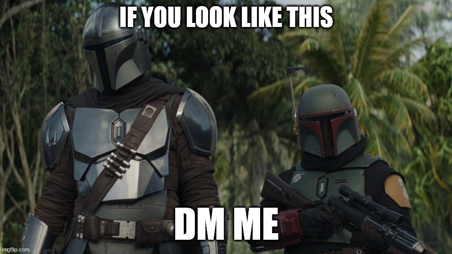 IF YOU LOOK LIKE THIS; DM ME | image tagged in star wars,the mandalorian,boba fett | made w/ Imgflip meme maker