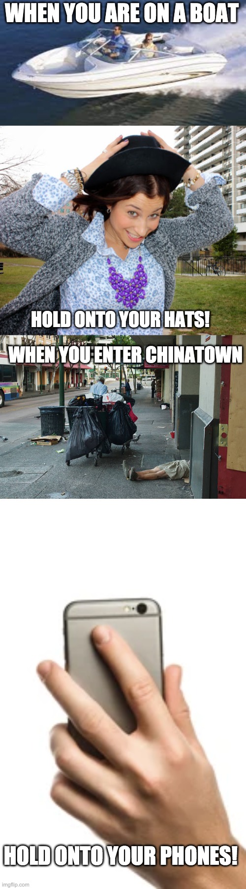 Not safe |  WHEN YOU ARE ON A BOAT; HOLD ONTO YOUR HATS! WHEN YOU ENTER CHINATOWN; HOLD ONTO YOUR PHONES! | image tagged in china,homeless,dangerous,phone | made w/ Imgflip meme maker