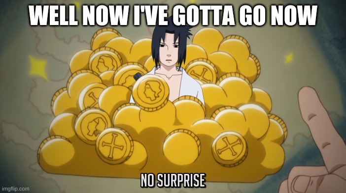 It's no surprise | WELL NOW I'VE GOTTA GO NOW | image tagged in it's no surprise | made w/ Imgflip meme maker