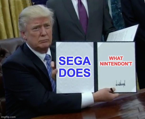 SEGA DOES WHAT NINTENDON'T | image tagged in memes,trump bill signing | made w/ Imgflip meme maker