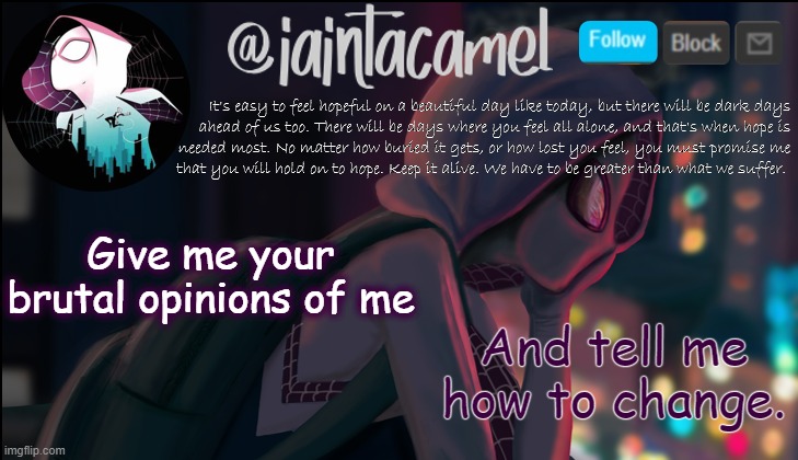 iaintacamel | And tell me how to change. Give me your brutal opinions of me | image tagged in iaintacamel | made w/ Imgflip meme maker