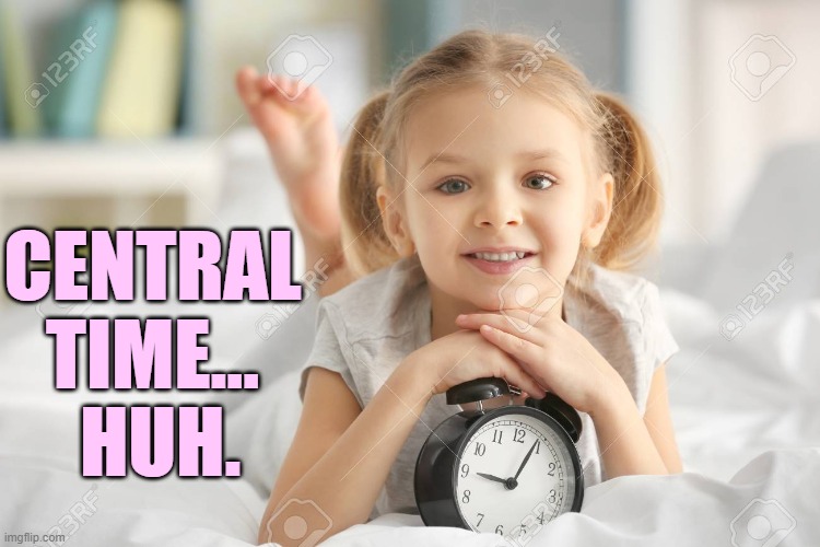 CENTRAL TIME...  HUH. | made w/ Imgflip meme maker
