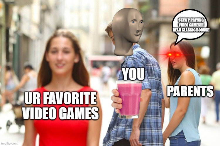 Related Kids | STAWP PLAYING VIDEO GAMES!!! READ CLASSIC BOOKS!! YOU; PARENTS; UR FAVORITE VIDEO GAMES | image tagged in memes,distracted boyfriend | made w/ Imgflip meme maker