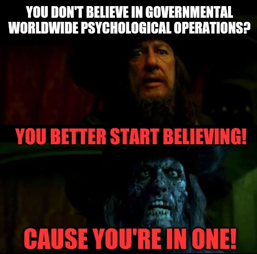 Didn't realize text wasn't RED RED :( | YOU DON'T BELIEVE IN GOVERNMENTAL WORLDWIDE PSYCHOLOGICAL OPERATIONS? YOU BETTER START BELIEVING! CAUSE YOU'RE IN ONE! | image tagged in you better start believing,memes,funny,truth,nwo,deception | made w/ Imgflip meme maker