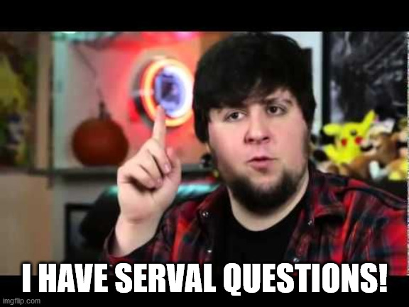 JonTron I have several questions | I HAVE SERVAL QUESTIONS! | image tagged in jontron i have several questions | made w/ Imgflip meme maker