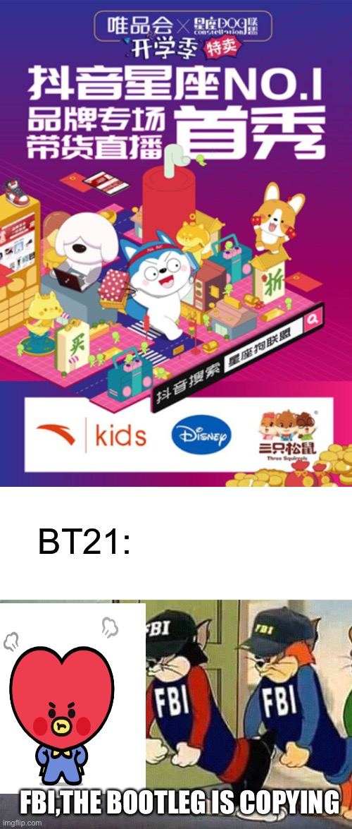 That is a bootleg | BT21:; FBI,THE BOOTLEG IS COPYING | image tagged in tom jerry fbi,Bootleg | made w/ Imgflip meme maker
