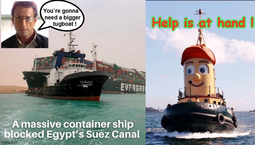 You`re gonna need a bigger tugboat ! | Help is at hand ! You`re gonna                 
need a bigger               
tugboat ! | image tagged in suez | made w/ Imgflip meme maker