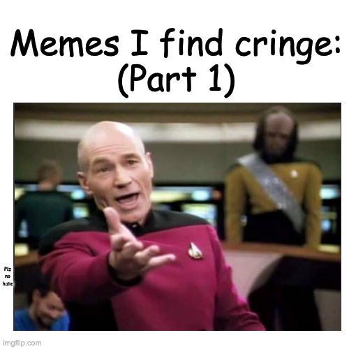 Memes I find cringe (My opinion) | Memes I find cringe:
(Part 1); Plz no hate | image tagged in part 1 | made w/ Imgflip meme maker