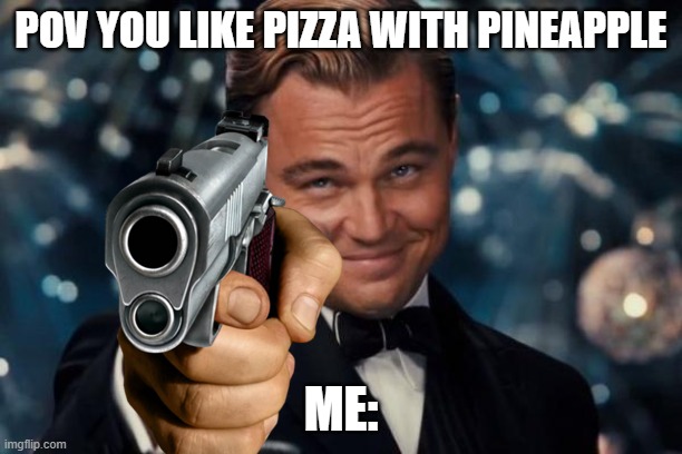 bruh | POV YOU LIKE PIZZA WITH PINEAPPLE; ME: | image tagged in bruh | made w/ Imgflip meme maker