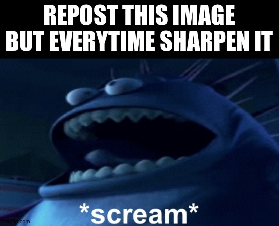 Screaming monster | REPOST THIS IMAGE BUT EVERYTIME SHARPEN IT | image tagged in screaming monster | made w/ Imgflip meme maker