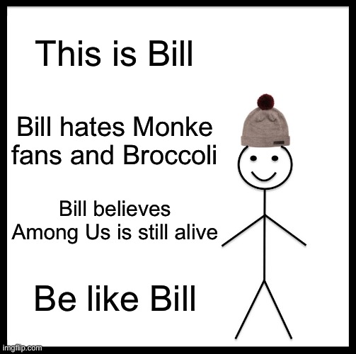 Be Like Bill | This is Bill; Bill hates Monke fans and Broccoli; Bill believes Among Us is still alive; Be like Bill | image tagged in memes,be like bill,among us,broccoli | made w/ Imgflip meme maker