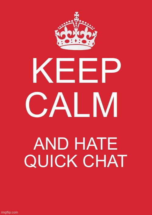 Keep Calm And Carry On Red Meme | KEEP CALM; AND HATE QUICK CHAT | image tagged in memes,keep calm and carry on red,among us,quick chat | made w/ Imgflip meme maker