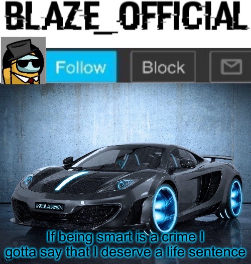 Blaze_official announcement template V2 | If being smart is a crime I gotta say that I deserve a life sentence | image tagged in blaze_official announcement template v2 | made w/ Imgflip meme maker