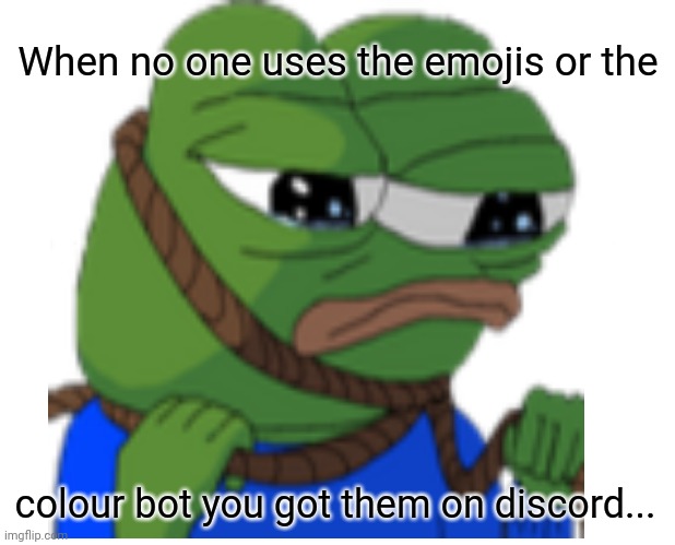 When no one... | When no one uses the emojis or the; colour bot you got them on discord... | image tagged in discord,pepe | made w/ Imgflip meme maker