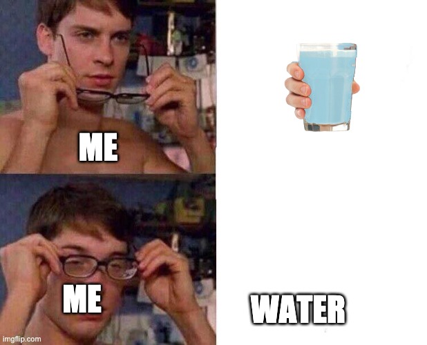 eyyy | ME; WATER; ME | image tagged in spiderman glasses | made w/ Imgflip meme maker