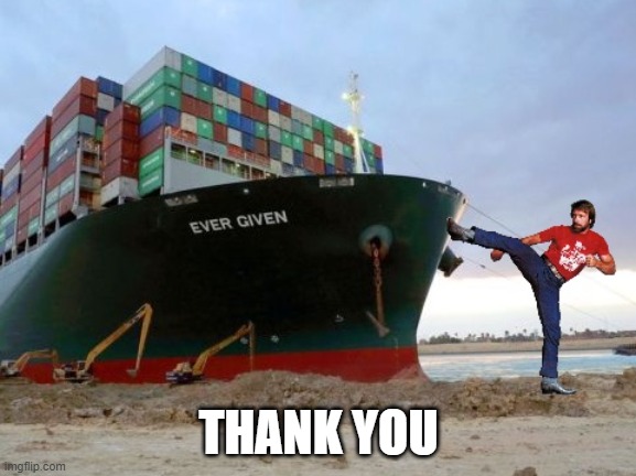 ever given | THANK YOU | image tagged in ever given,suez,chuck norris | made w/ Imgflip meme maker