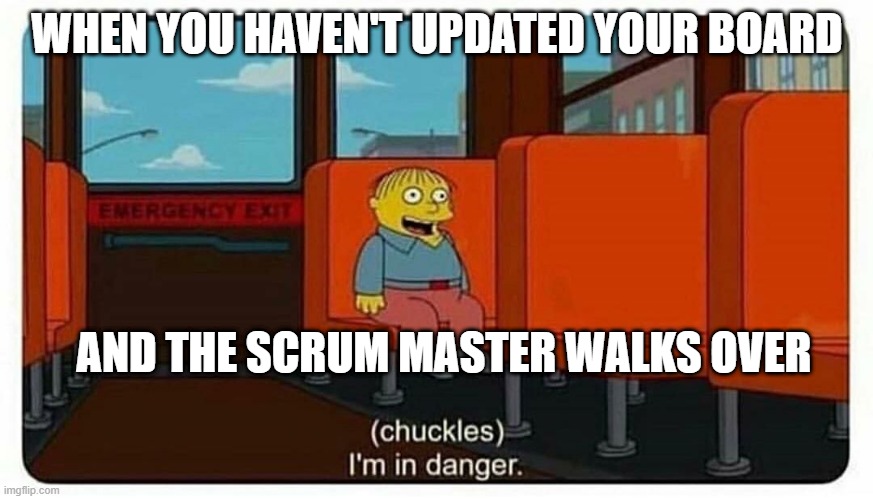 Agile Ralph | WHEN YOU HAVEN'T UPDATED YOUR BOARD; AND THE SCRUM MASTER WALKS OVER | image tagged in ralph in danger,work | made w/ Imgflip meme maker